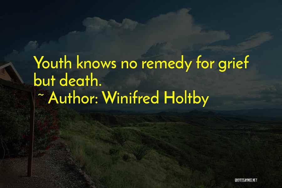 Winifred Holtby Quotes: Youth Knows No Remedy For Grief But Death.