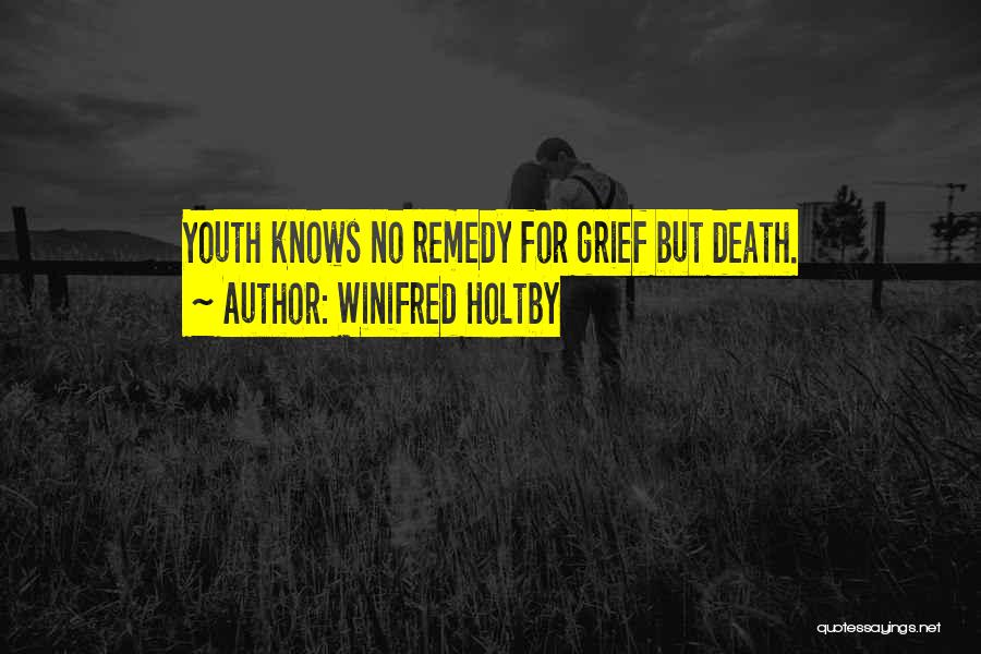 Winifred Holtby Quotes: Youth Knows No Remedy For Grief But Death.