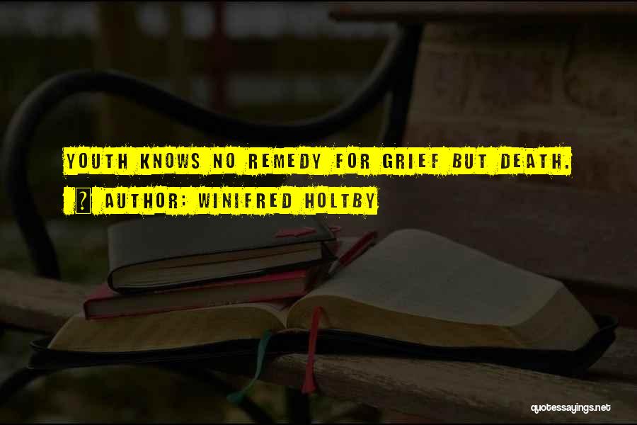 Winifred Holtby Quotes: Youth Knows No Remedy For Grief But Death.