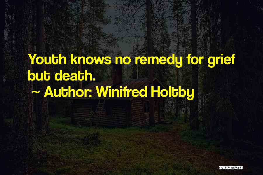 Winifred Holtby Quotes: Youth Knows No Remedy For Grief But Death.