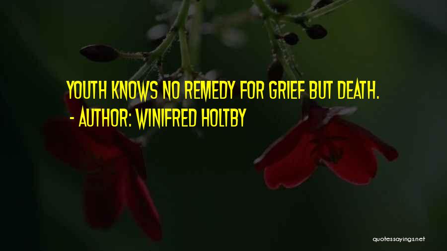 Winifred Holtby Quotes: Youth Knows No Remedy For Grief But Death.