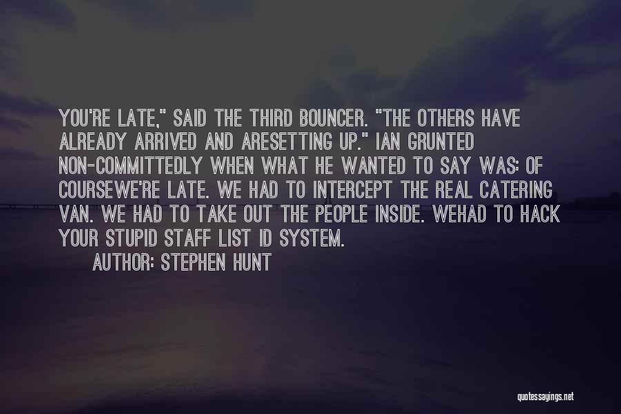 Stephen Hunt Quotes: You're Late, Said The Third Bouncer. The Others Have Already Arrived And Aresetting Up. Ian Grunted Non-committedly When What He