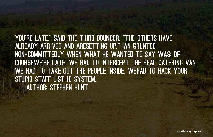 Stephen Hunt Quotes: You're Late, Said The Third Bouncer. The Others Have Already Arrived And Aresetting Up. Ian Grunted Non-committedly When What He