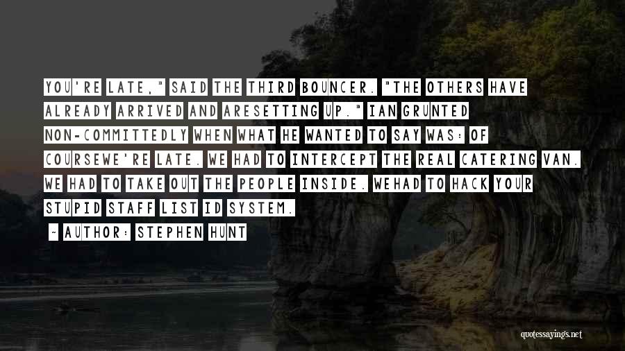 Stephen Hunt Quotes: You're Late, Said The Third Bouncer. The Others Have Already Arrived And Aresetting Up. Ian Grunted Non-committedly When What He