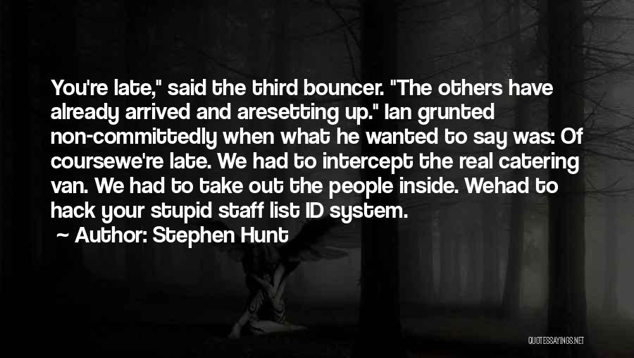 Stephen Hunt Quotes: You're Late, Said The Third Bouncer. The Others Have Already Arrived And Aresetting Up. Ian Grunted Non-committedly When What He
