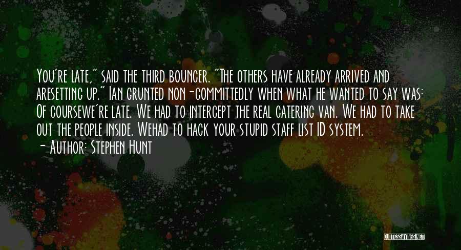 Stephen Hunt Quotes: You're Late, Said The Third Bouncer. The Others Have Already Arrived And Aresetting Up. Ian Grunted Non-committedly When What He