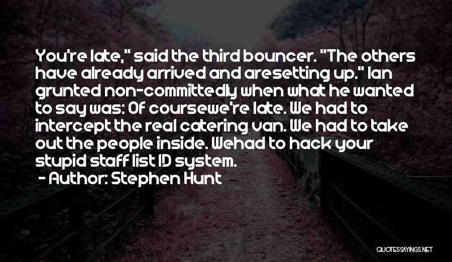 Stephen Hunt Quotes: You're Late, Said The Third Bouncer. The Others Have Already Arrived And Aresetting Up. Ian Grunted Non-committedly When What He