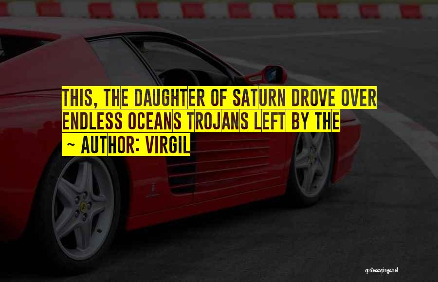 Virgil Quotes: This, The Daughter Of Saturn Drove Over Endless Oceans Trojans Left By The