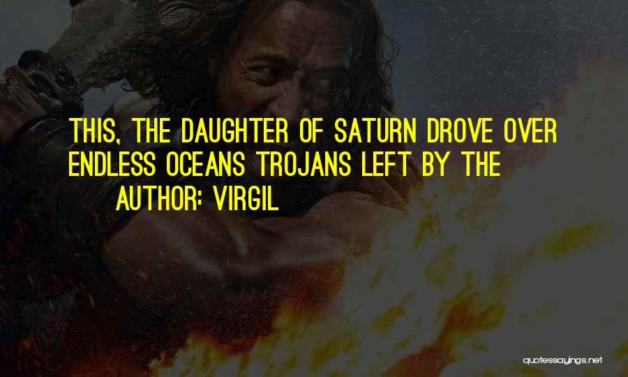 Virgil Quotes: This, The Daughter Of Saturn Drove Over Endless Oceans Trojans Left By The