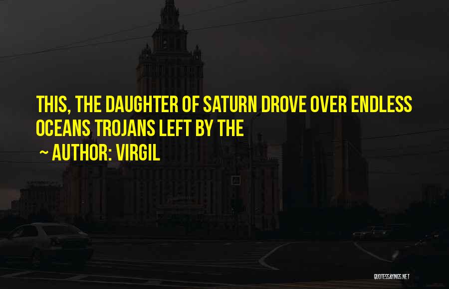 Virgil Quotes: This, The Daughter Of Saturn Drove Over Endless Oceans Trojans Left By The