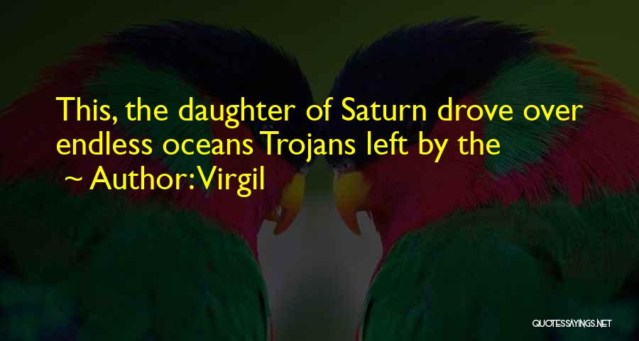 Virgil Quotes: This, The Daughter Of Saturn Drove Over Endless Oceans Trojans Left By The