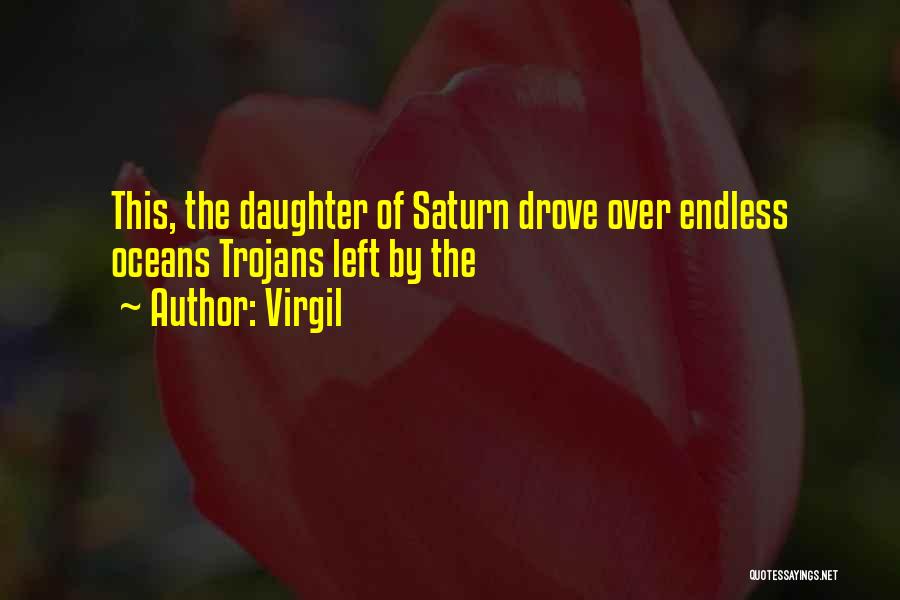 Virgil Quotes: This, The Daughter Of Saturn Drove Over Endless Oceans Trojans Left By The