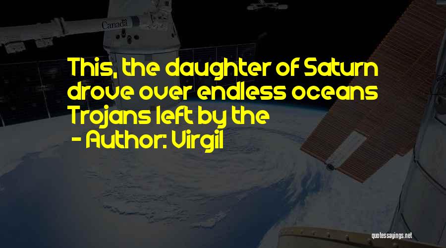 Virgil Quotes: This, The Daughter Of Saturn Drove Over Endless Oceans Trojans Left By The