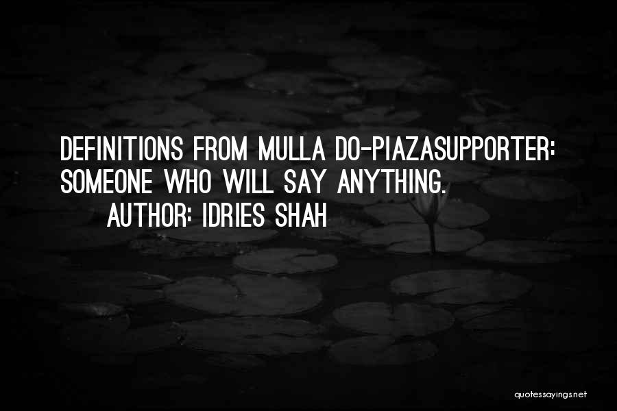 Idries Shah Quotes: Definitions From Mulla Do-piazasupporter: Someone Who Will Say Anything.