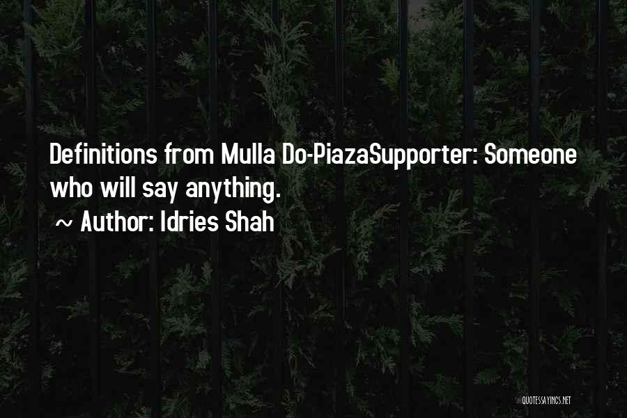 Idries Shah Quotes: Definitions From Mulla Do-piazasupporter: Someone Who Will Say Anything.