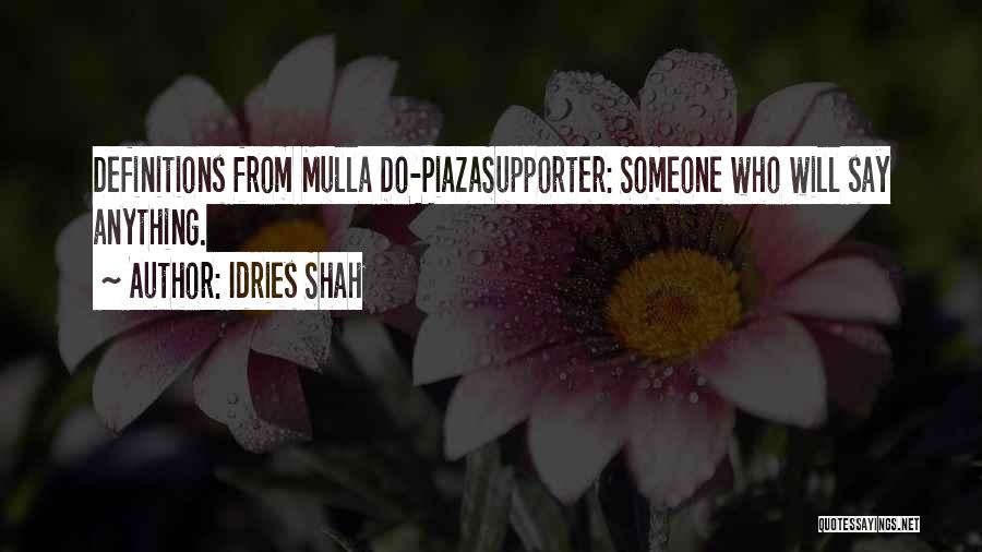 Idries Shah Quotes: Definitions From Mulla Do-piazasupporter: Someone Who Will Say Anything.