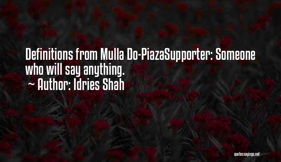 Idries Shah Quotes: Definitions From Mulla Do-piazasupporter: Someone Who Will Say Anything.