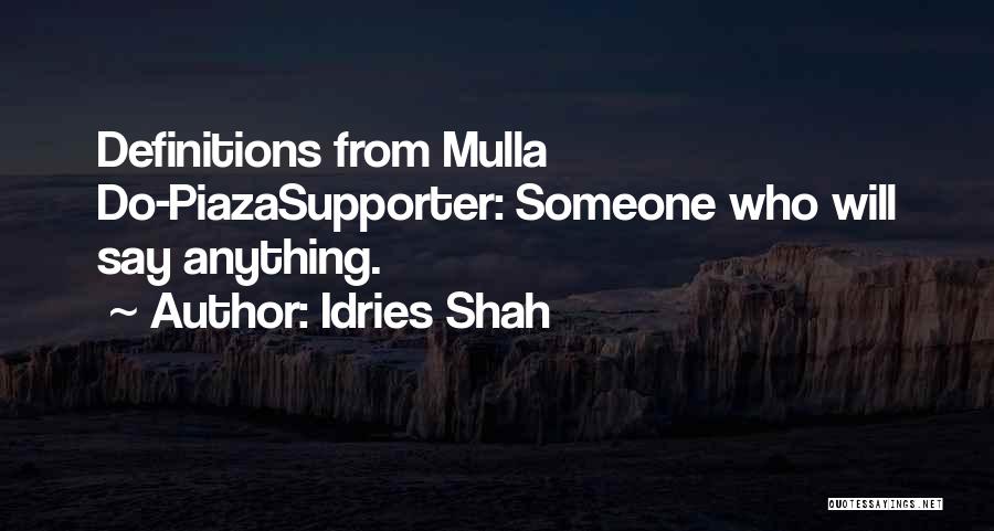 Idries Shah Quotes: Definitions From Mulla Do-piazasupporter: Someone Who Will Say Anything.