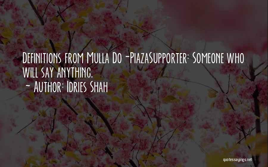 Idries Shah Quotes: Definitions From Mulla Do-piazasupporter: Someone Who Will Say Anything.