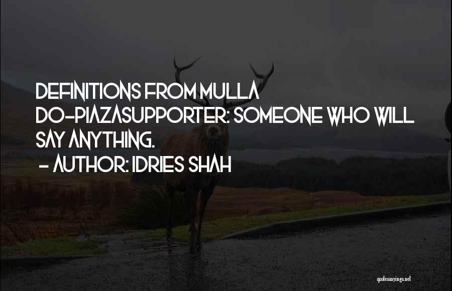 Idries Shah Quotes: Definitions From Mulla Do-piazasupporter: Someone Who Will Say Anything.