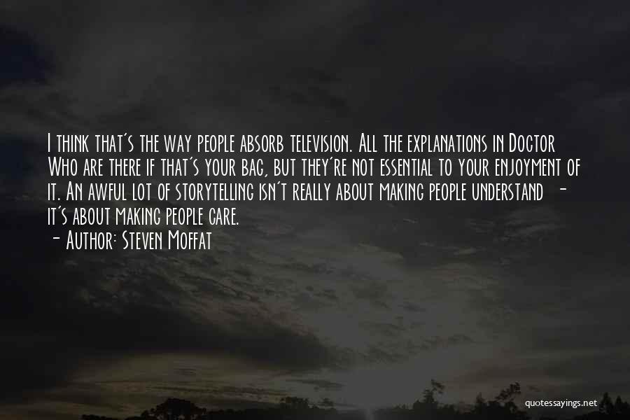 Steven Moffat Quotes: I Think That's The Way People Absorb Television. All The Explanations In Doctor Who Are There If That's Your Bag,