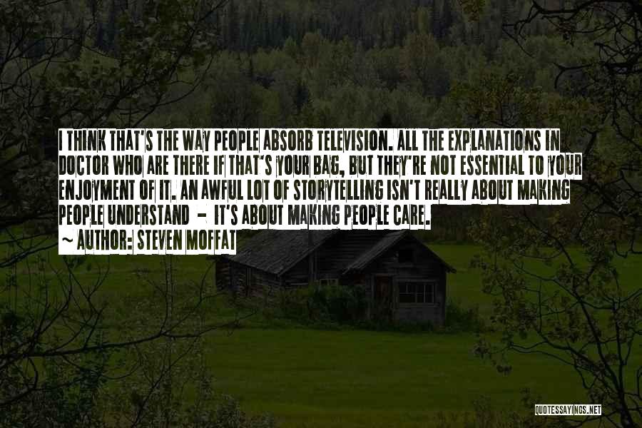 Steven Moffat Quotes: I Think That's The Way People Absorb Television. All The Explanations In Doctor Who Are There If That's Your Bag,