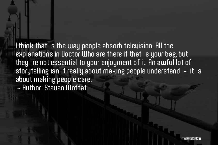 Steven Moffat Quotes: I Think That's The Way People Absorb Television. All The Explanations In Doctor Who Are There If That's Your Bag,