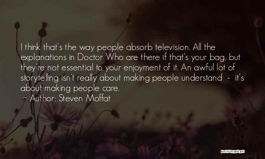 Steven Moffat Quotes: I Think That's The Way People Absorb Television. All The Explanations In Doctor Who Are There If That's Your Bag,