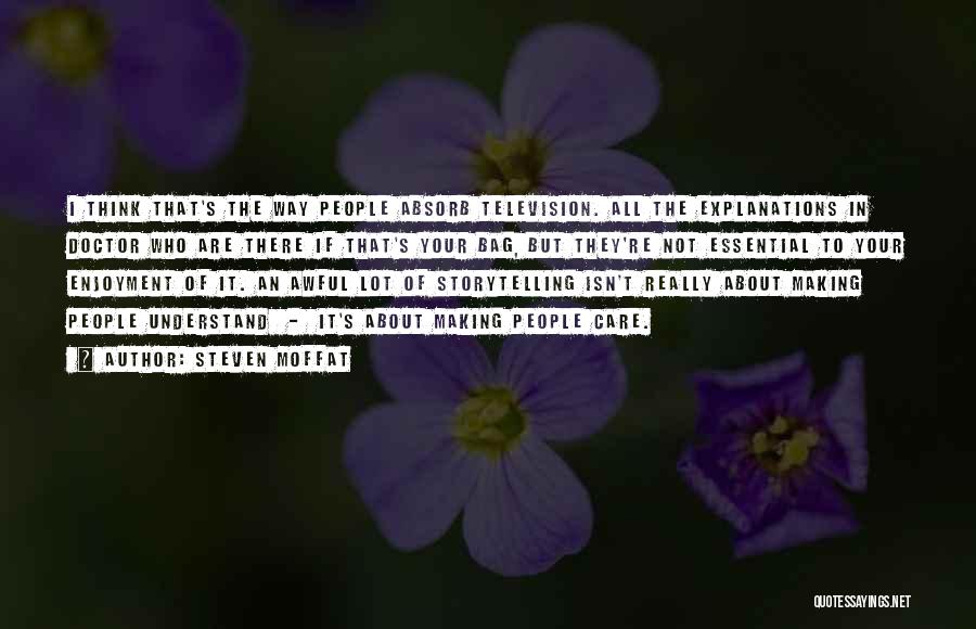 Steven Moffat Quotes: I Think That's The Way People Absorb Television. All The Explanations In Doctor Who Are There If That's Your Bag,