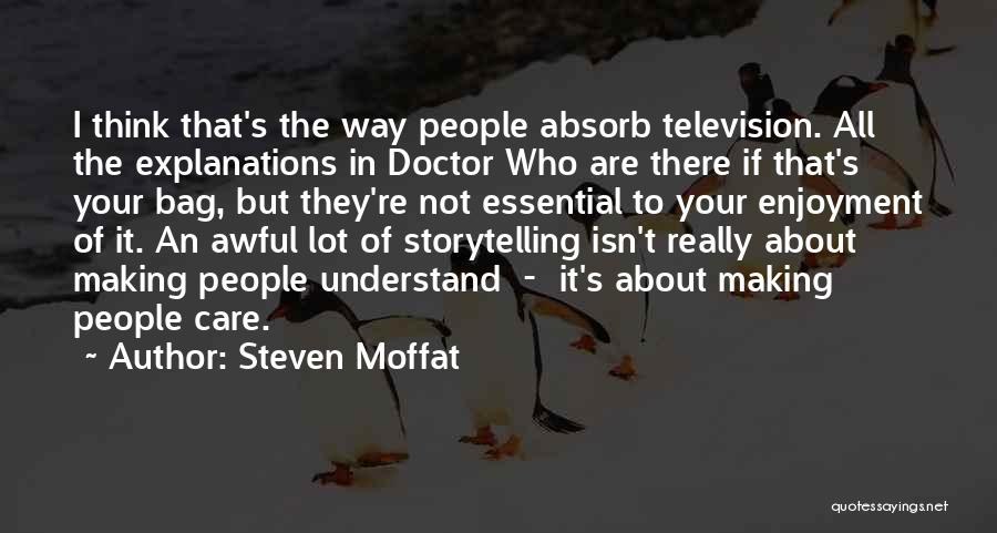 Steven Moffat Quotes: I Think That's The Way People Absorb Television. All The Explanations In Doctor Who Are There If That's Your Bag,