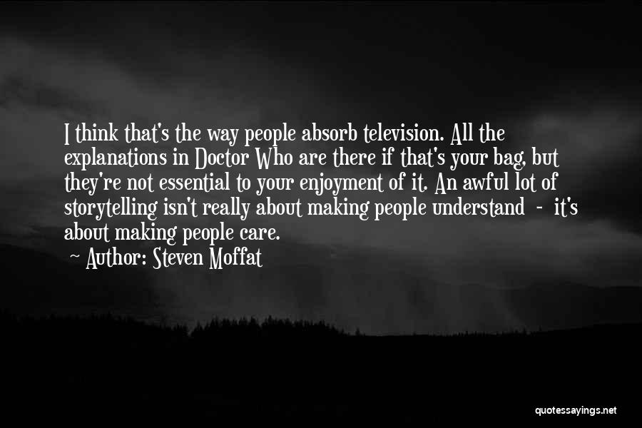 Steven Moffat Quotes: I Think That's The Way People Absorb Television. All The Explanations In Doctor Who Are There If That's Your Bag,