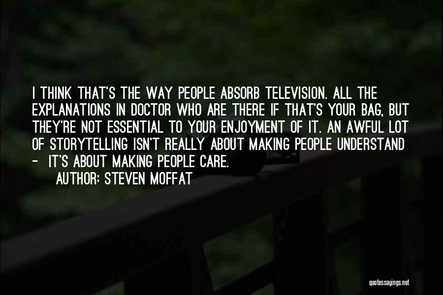 Steven Moffat Quotes: I Think That's The Way People Absorb Television. All The Explanations In Doctor Who Are There If That's Your Bag,