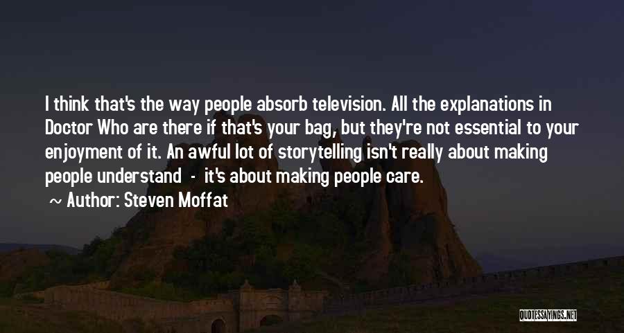 Steven Moffat Quotes: I Think That's The Way People Absorb Television. All The Explanations In Doctor Who Are There If That's Your Bag,