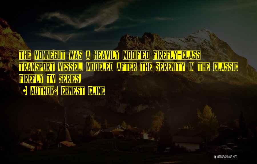 Ernest Cline Quotes: The Vonnegut Was A Heavily Modified Firefly-class Transport Vessel, Modeled After The Serenity In The Classic Firefly Tv Series.