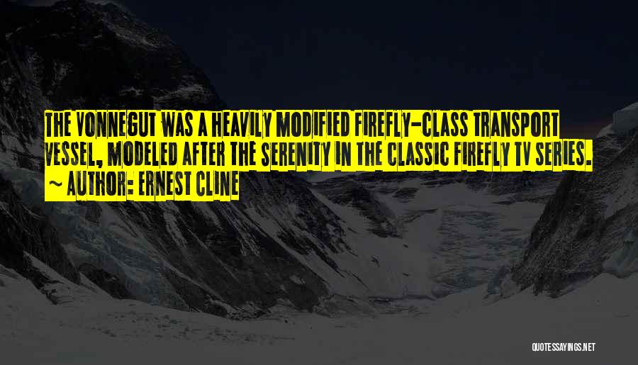 Ernest Cline Quotes: The Vonnegut Was A Heavily Modified Firefly-class Transport Vessel, Modeled After The Serenity In The Classic Firefly Tv Series.