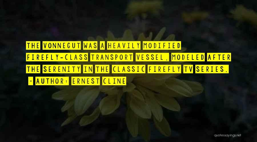 Ernest Cline Quotes: The Vonnegut Was A Heavily Modified Firefly-class Transport Vessel, Modeled After The Serenity In The Classic Firefly Tv Series.
