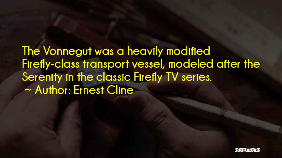 Ernest Cline Quotes: The Vonnegut Was A Heavily Modified Firefly-class Transport Vessel, Modeled After The Serenity In The Classic Firefly Tv Series.