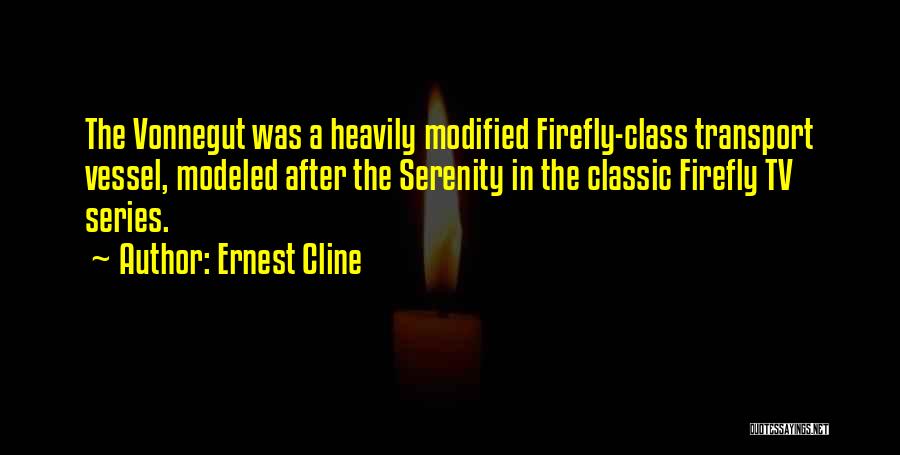Ernest Cline Quotes: The Vonnegut Was A Heavily Modified Firefly-class Transport Vessel, Modeled After The Serenity In The Classic Firefly Tv Series.