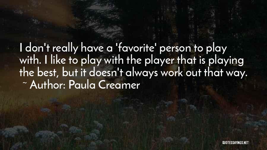 Paula Creamer Quotes: I Don't Really Have A 'favorite' Person To Play With. I Like To Play With The Player That Is Playing