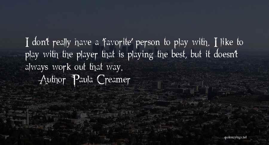 Paula Creamer Quotes: I Don't Really Have A 'favorite' Person To Play With. I Like To Play With The Player That Is Playing