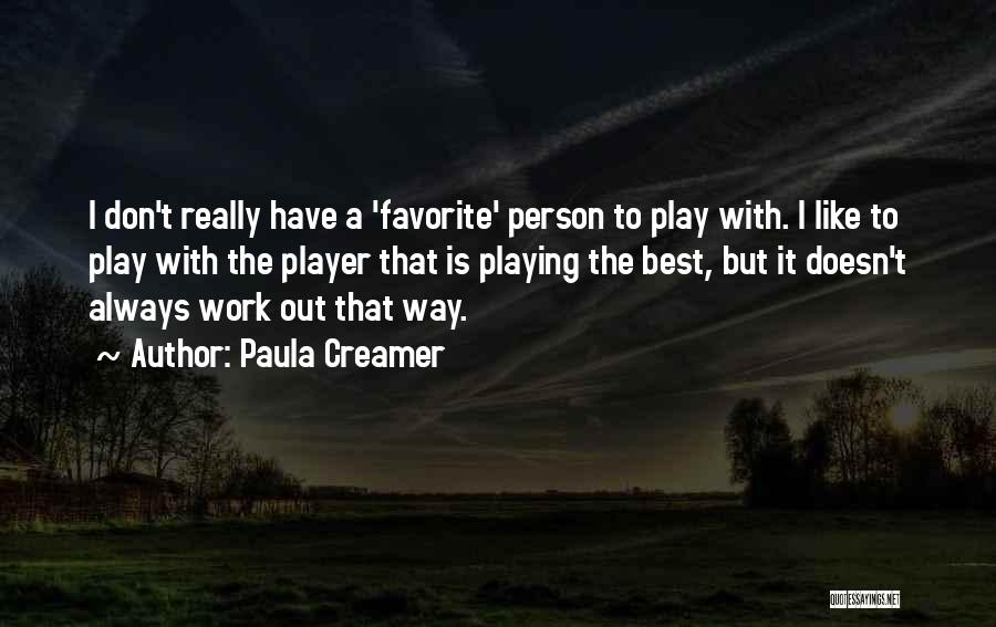 Paula Creamer Quotes: I Don't Really Have A 'favorite' Person To Play With. I Like To Play With The Player That Is Playing