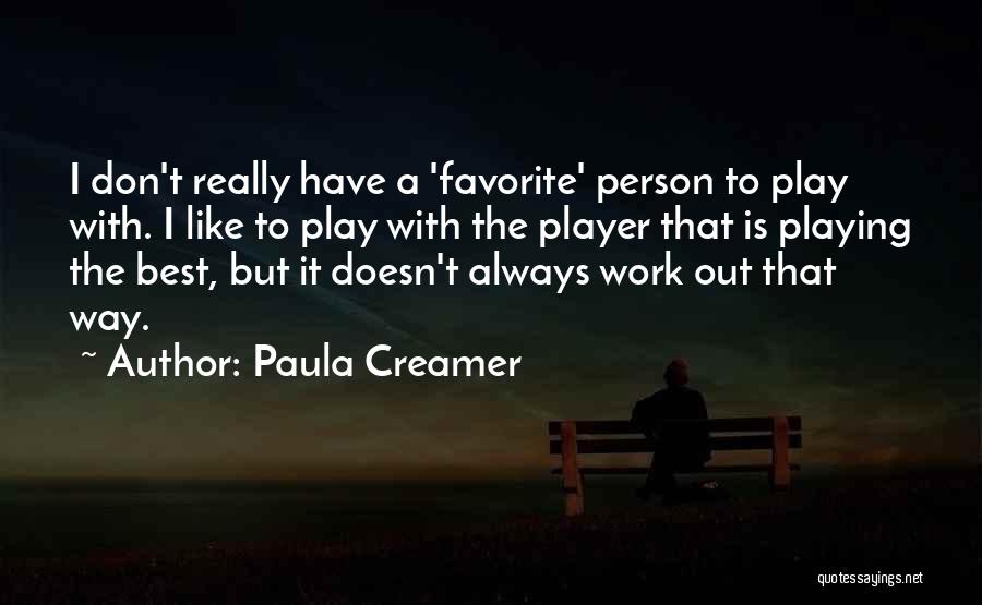 Paula Creamer Quotes: I Don't Really Have A 'favorite' Person To Play With. I Like To Play With The Player That Is Playing