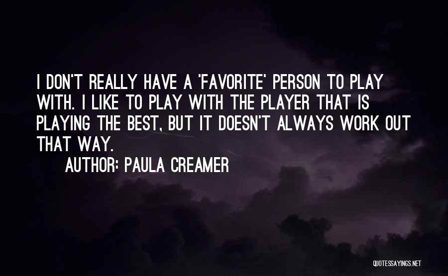 Paula Creamer Quotes: I Don't Really Have A 'favorite' Person To Play With. I Like To Play With The Player That Is Playing