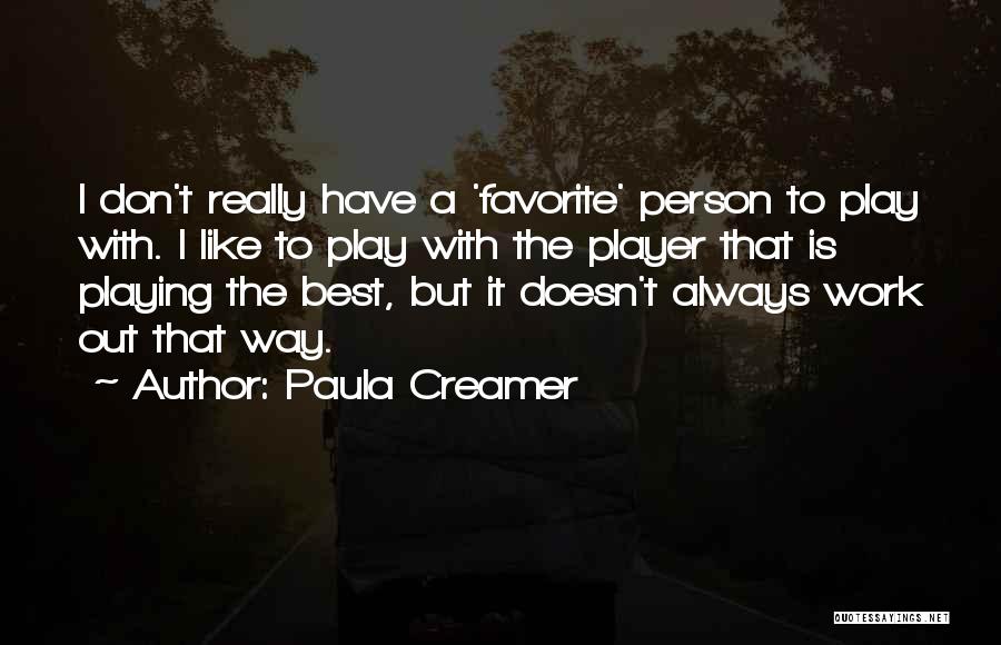 Paula Creamer Quotes: I Don't Really Have A 'favorite' Person To Play With. I Like To Play With The Player That Is Playing