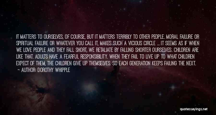 Dorothy Whipple Quotes: It Matters To Ourselves, Of Course, But It Matters Terribly To Other People. Moral Failure Or Spiritual Failure Or Whatever