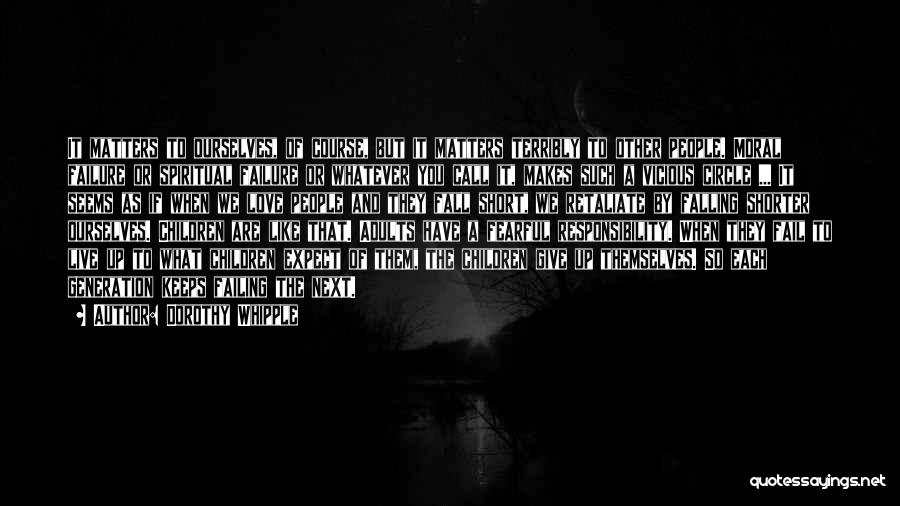 Dorothy Whipple Quotes: It Matters To Ourselves, Of Course, But It Matters Terribly To Other People. Moral Failure Or Spiritual Failure Or Whatever