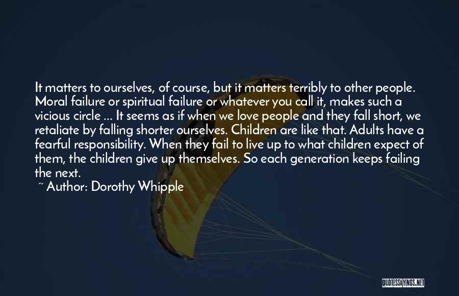 Dorothy Whipple Quotes: It Matters To Ourselves, Of Course, But It Matters Terribly To Other People. Moral Failure Or Spiritual Failure Or Whatever