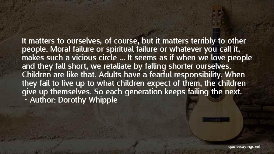 Dorothy Whipple Quotes: It Matters To Ourselves, Of Course, But It Matters Terribly To Other People. Moral Failure Or Spiritual Failure Or Whatever