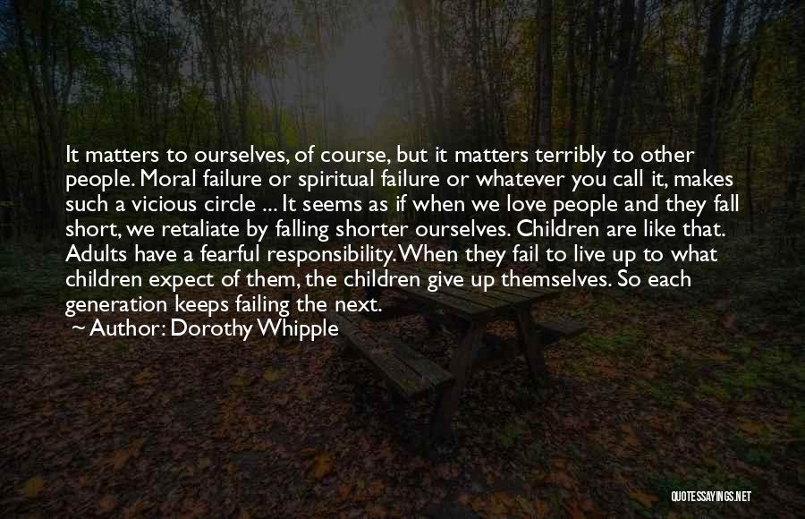 Dorothy Whipple Quotes: It Matters To Ourselves, Of Course, But It Matters Terribly To Other People. Moral Failure Or Spiritual Failure Or Whatever