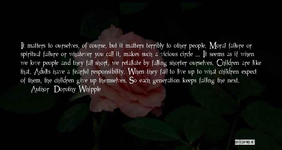 Dorothy Whipple Quotes: It Matters To Ourselves, Of Course, But It Matters Terribly To Other People. Moral Failure Or Spiritual Failure Or Whatever